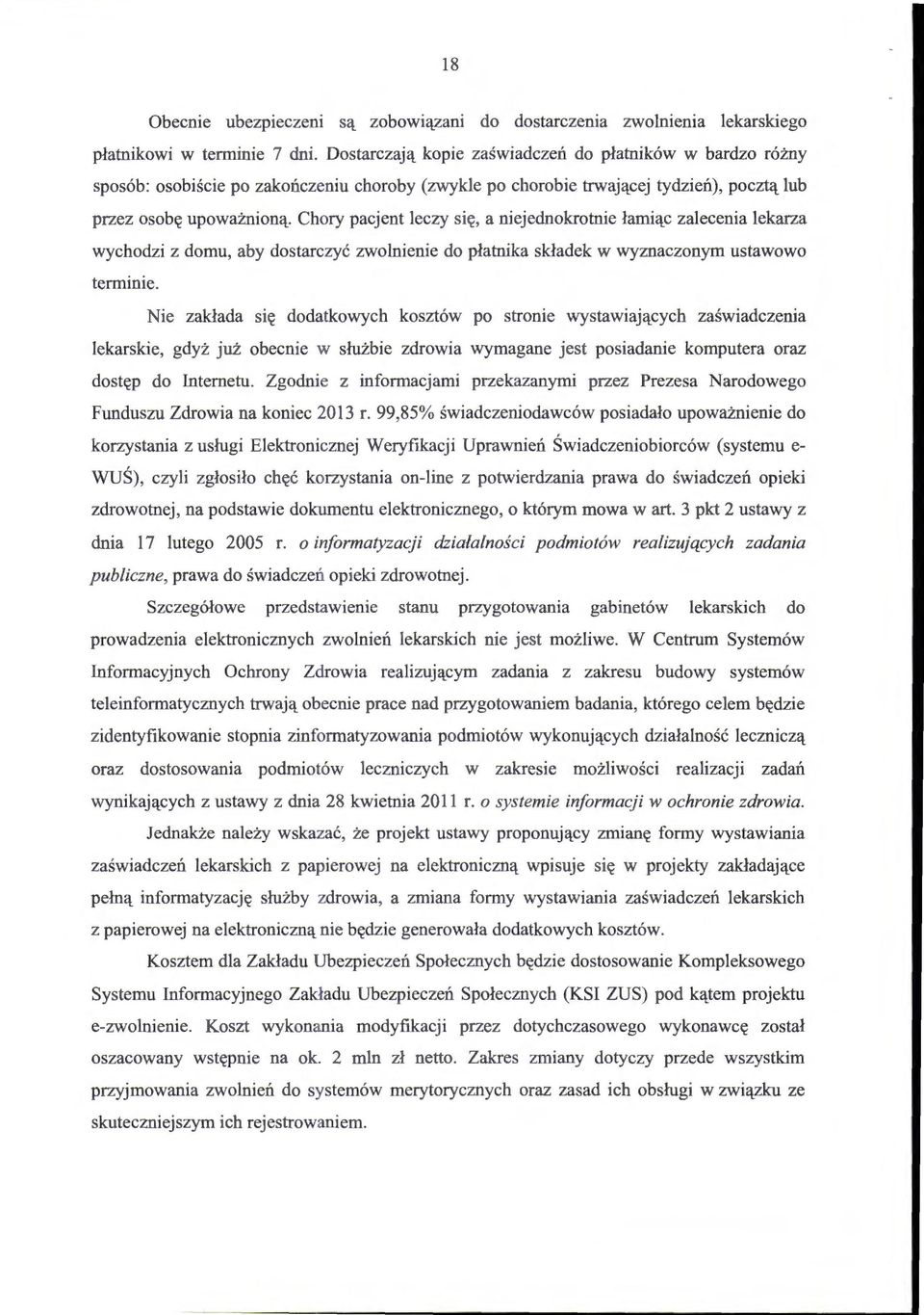 Chory pacjent leczy się, a niejednokrotnie łamiąc zalecenia lekarza wychodzi z domu, aby dostarc zyć zwolnienie do płatnika składek w wyznaczonym ustawowo terminie.