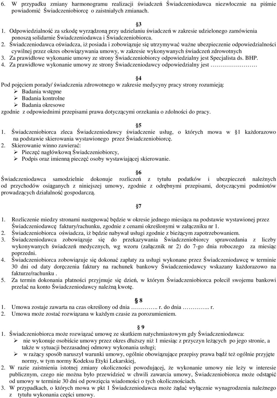 Świadczeniodawca oświadcza, iż posiada i zobowiązuje się utrzymywać ważne ubezpieczenie odpowiedzialności cywilnej przez okres obowiązywania umowy, w zakresie wykonywanych świadczeń zdrowotnych 3.