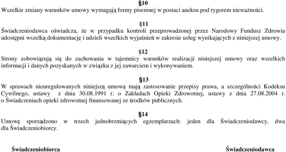 niniejszej umowy. 12 Strony zobowiązują się do zachowania w tajemnicy warunków realizacji niniejszej umowy oraz wszelkich informacji i danych pozyskanych w związku z jej zawarciem i wykonywaniem.