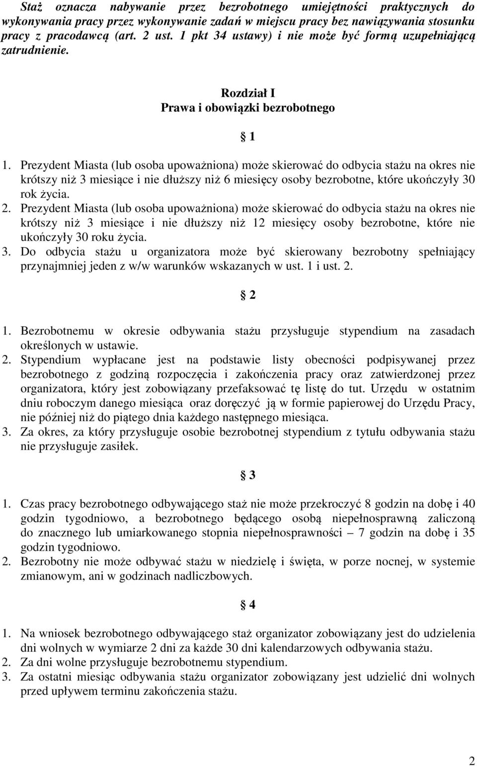 Prezydent Miasta (lub osoba upoważniona) może skierować do odbycia stażu na okres nie krótszy niż 3 miesiące i nie dłuższy niż 6 miesięcy osoby bezrobotne, które ukończyły 30 rok życia. 2.