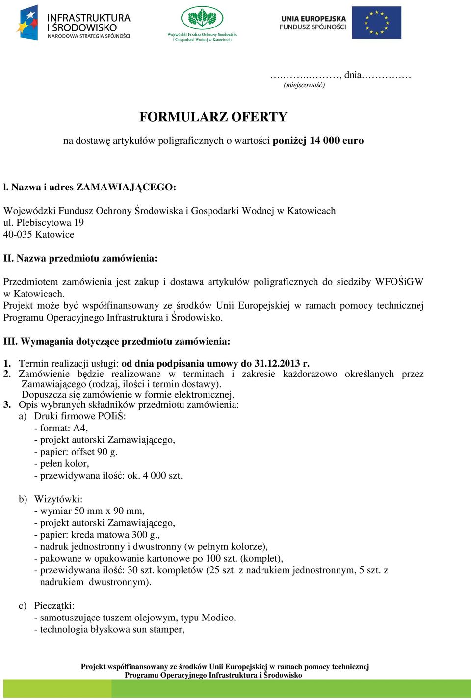 Nazwa przedmiotu zamówienia: Przedmiotem zamówienia jest zakup i dostawa artykułów poligraficznych do siedziby WFOŚiGW w Katowicach.