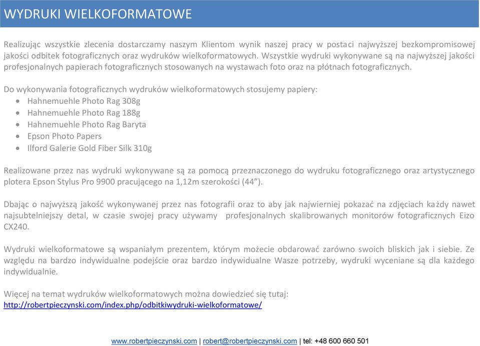 Do wykonywania fotograficznych wydruków wielkoformatowych stosujemy papiery: Hahnemuehle Photo Rag 308g Hahnemuehle Photo Rag 188g Hahnemuehle Photo Rag Baryta Epson Photo Papers Ilford Galerie Gold