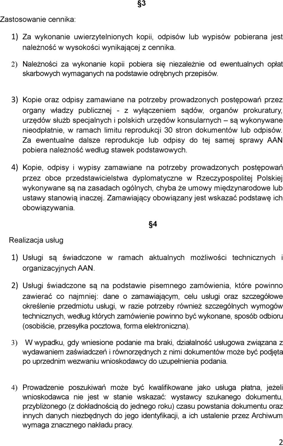 3) Kopie oraz odpisy zamawiane na potrzeby prowadzonych postępowań przez organy władzy publicznej - z wyłączeniem sądów, organów prokuratury, urzędów służb specjalnych i polskich urzędów konsularnych