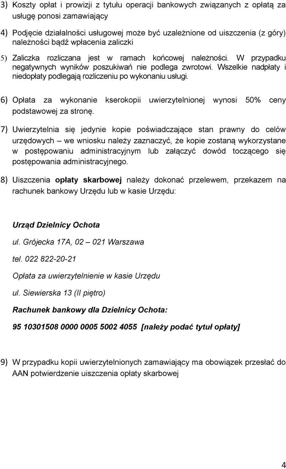 Wszelkie nadpłaty i niedopłaty podlegają rozliczeniu po wykonaniu usługi. 6) Opłata za wykonanie kserokopii uwierzytelnionej wynosi 50% ceny podstawowej za stronę.