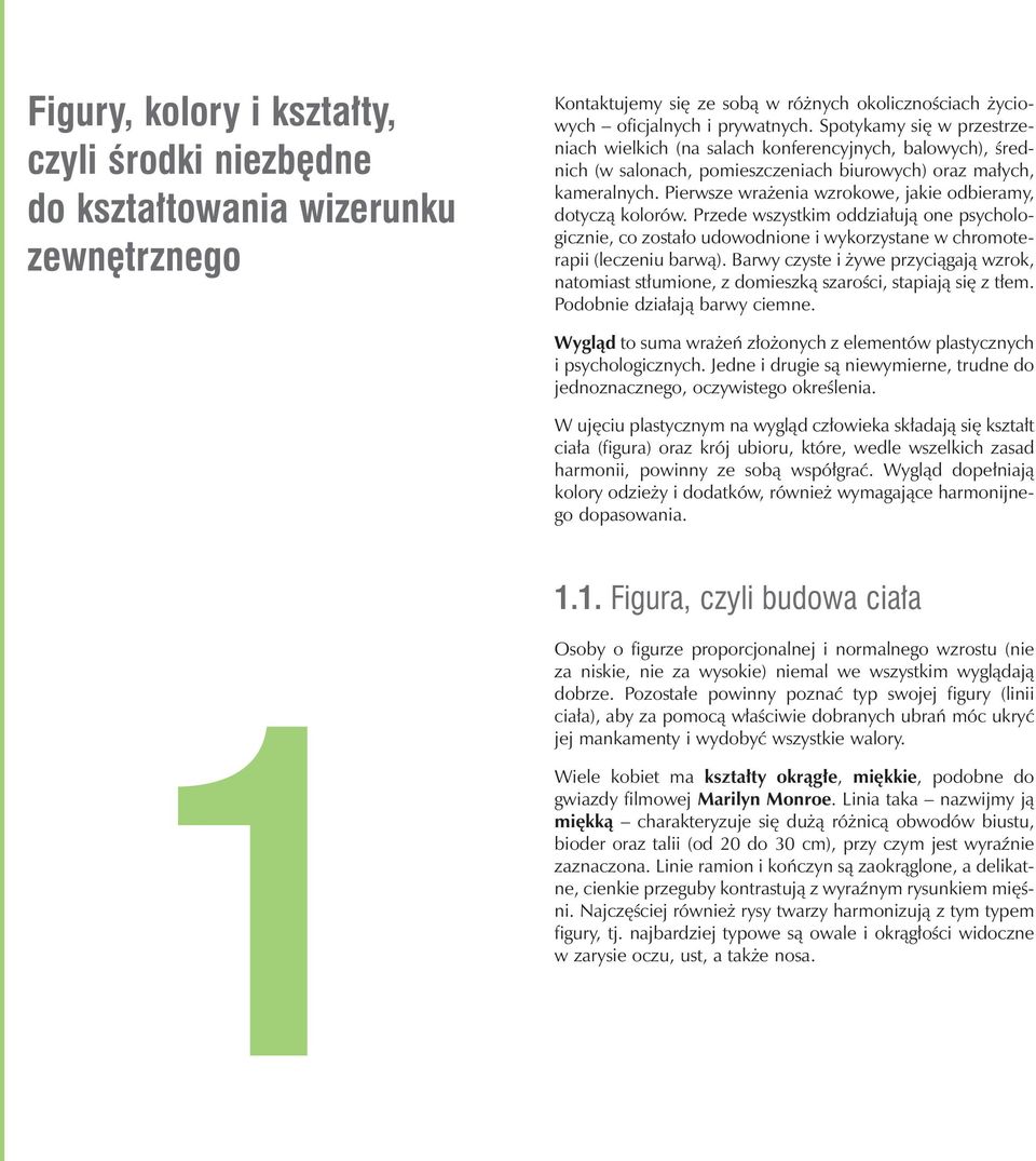 Pierwsze wra enia wzrokowe, jakie odbieramy, dotycz kolorów. Przede wszystkim oddzia uj one psychologicznie, co zosta o udowodnione i wykorzystane w chromoterapii (leczeniu barw ).