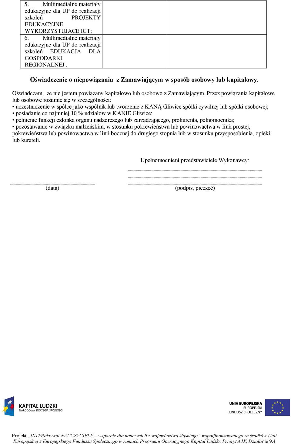 Przez powiązania kapitałowe lub osobowe rozumie się w szczególności: uczestniczenie w spółce jako wspólnik lub tworzenie z KANĄ Gliwice spółki cywilnej lub spółki osobowej; posiadanie co najmniej 10