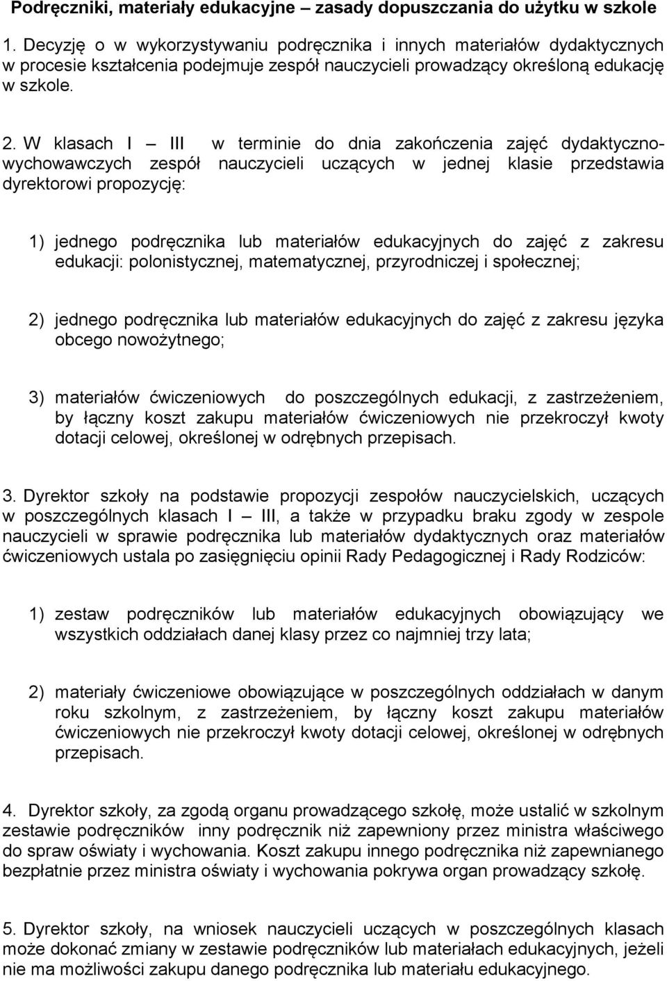 W klasach I III w terminie do dnia zakończenia zajęć dydaktycznowychowawczych zespół nauczycieli uczących w jednej klasie przedstawia dyrektorowi propozycję: 1) jednego podręcznika lub materiałów