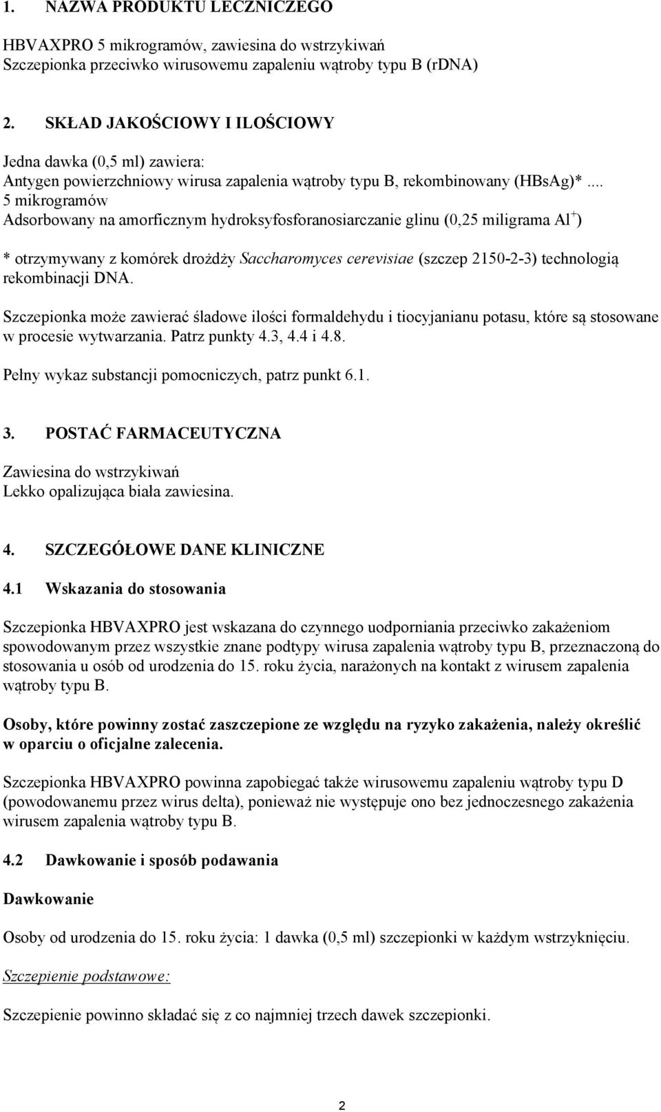 .. 5 mikrogramów Adsorbowany na amorficznym hydroksyfosforanosiarczanie glinu (0,25 miligrama Al + ) * otrzymywany z komórek drożdży Saccharomyces cerevisiae (szczep 2150-2-3) technologią