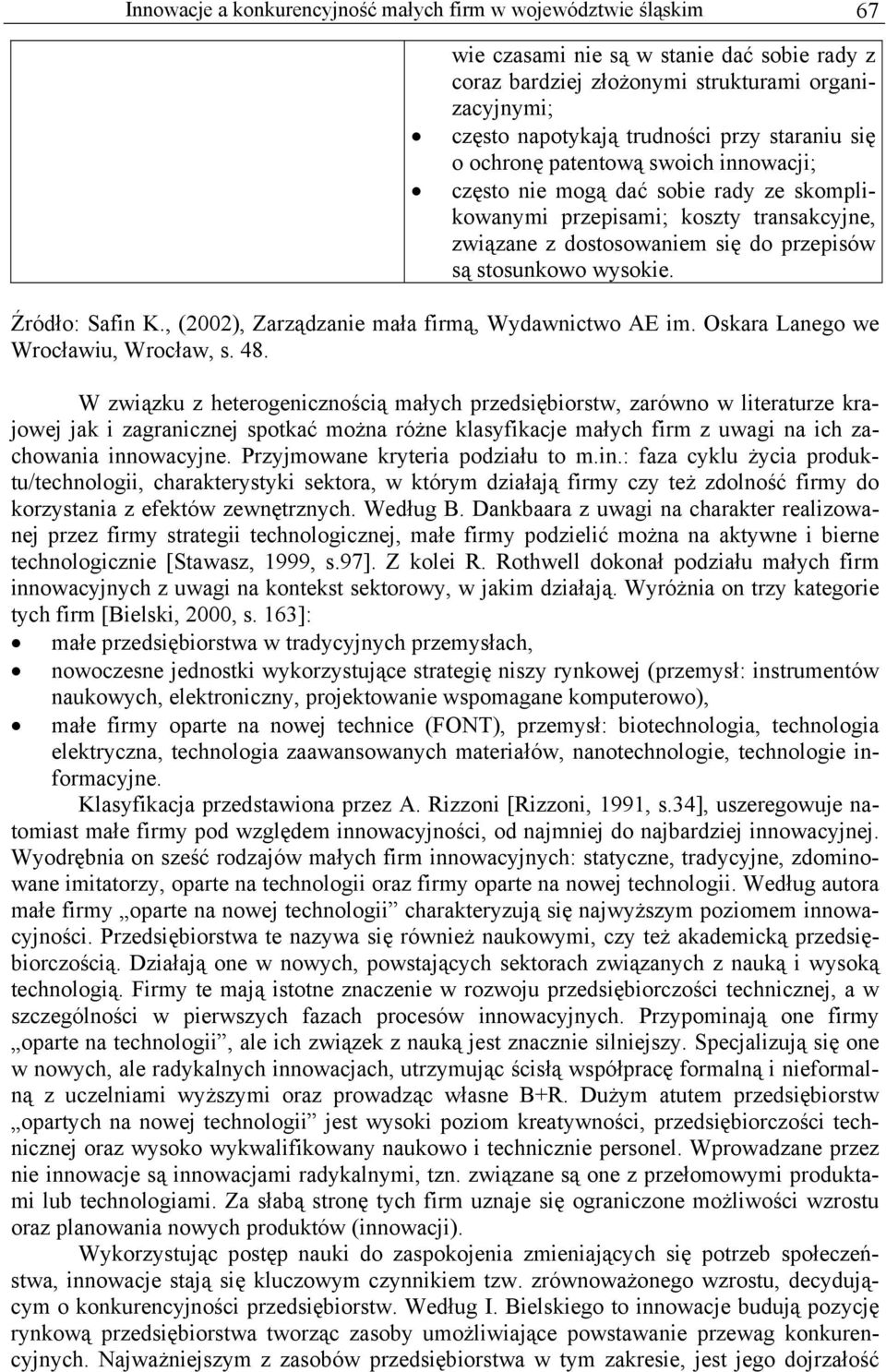 Źródło: Safin K., (2002), Zarządzanie mała firmą, Wydawnictwo AE im. Oskara Lanego we Wrocławiu, Wrocław, s. 48.