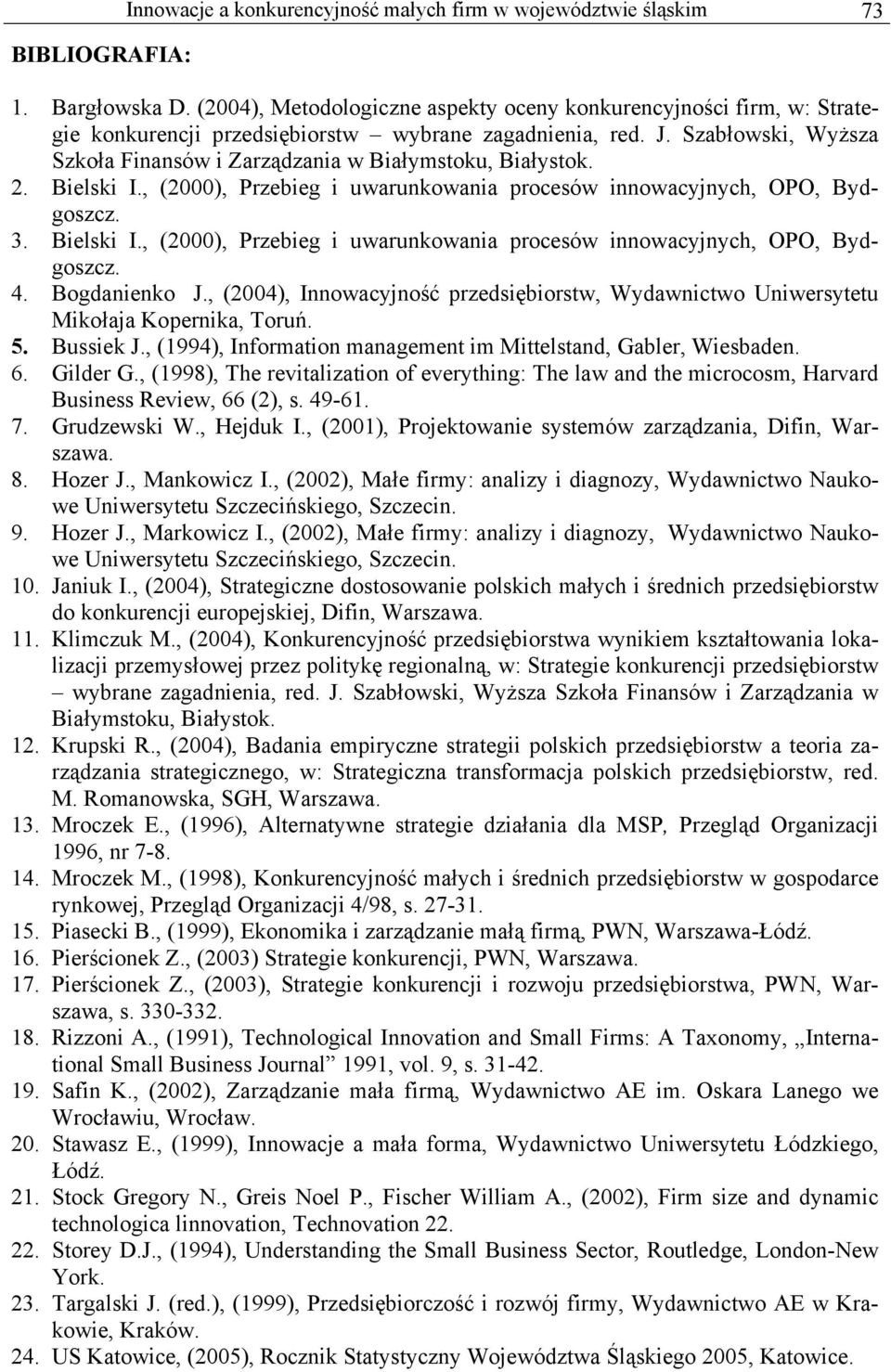 Szabłowski, Wyższa Szkoła Finansów i Zarządzania w Białymstoku, Białystok. 2. Bielski I., (2000), Przebieg i uwarunkowania procesów innowacyjnych, OPO, Bydgoszcz. 3. Bielski I., (2000), Przebieg i uwarunkowania procesów innowacyjnych, OPO, Bydgoszcz. 4.