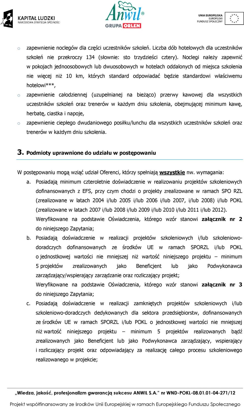 całdziennej (uzupełnianej na bieżąc) przerwy kawwej dla wszystkich uczestników szkleń raz trenerów w każdym dniu szklenia, bejmującej minimum kawę, herbatę, ciastka i napje, zapewnienie ciepłeg