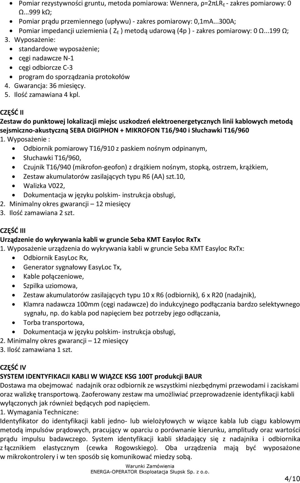 Wyposażenie: standardowe wyposażenie; cęgi nadawcze N-1 cęgi odbiorcze C-3 program do sporządzania protokołów 4. Gwarancja: 36 miesięcy. 5. Ilość zamawiana 4 kpl.