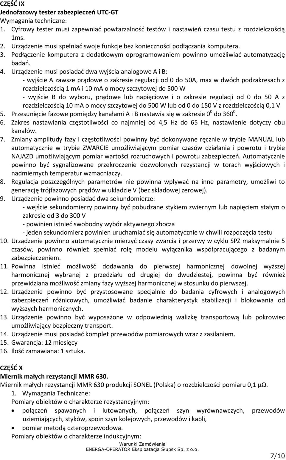 Urządzenie musi posiadać dwa wyjścia analogowe A i B: - wyjście A zawsze prądowe o zakresie regulacji od 0 do 50A, max w dwóch podzakresach z rozdzielczością 1 ma i 10 ma o mocy szczytowej do 500 W -