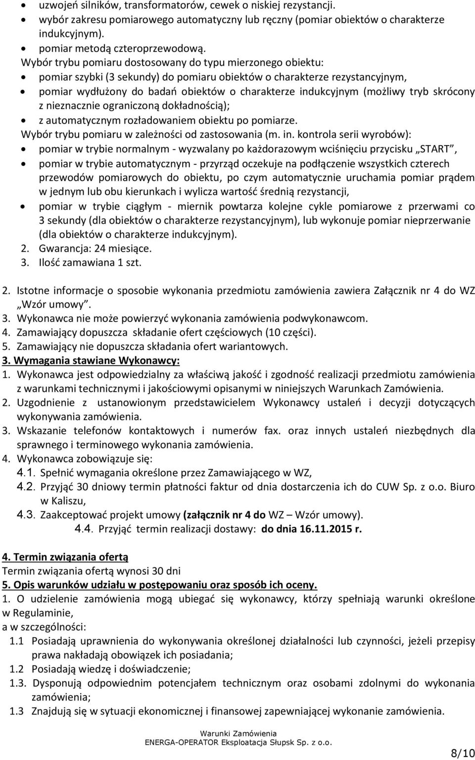 (możliwy tryb skrócony z nieznacznie ograniczoną dokładnością); z automatycznym rozładowaniem obiektu po pomiarze. Wybór trybu pomiaru w zależności od zastosowania (m. in.