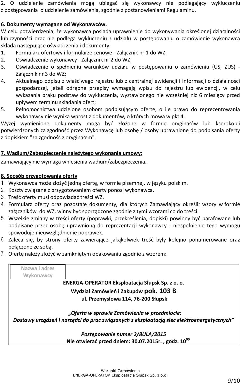 następujące oświadczenia i dokumenty: 1. Formularz ofertowy i formularze cenowe - Załącznik nr 1 do WZ; 2. Oświadczenie wykonawcy - Załącznik nr 2 do WZ; 3.
