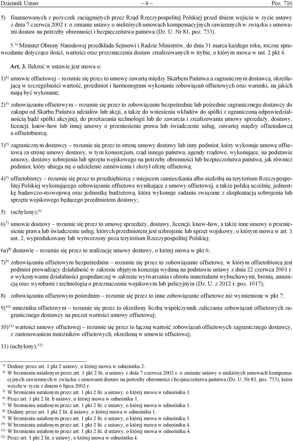 3) Minister Obrony Narodowej przedkłada Sejmowi i Radzie Ministrów, do dnia 31 marca każdego roku, roczne sprawozdanie dotyczące ilości, wartości oraz przeznaczenia dostaw zrealizowanych w trybie, o