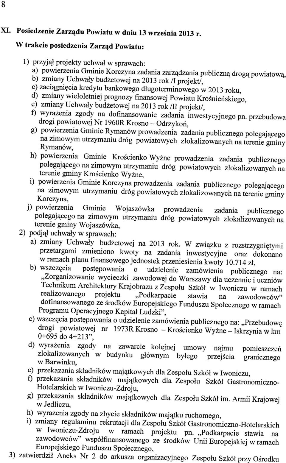 bankowego długoterminowego w 2013 roku, d) zmiany wieloletniej prognozy finansowej Powiatu Krośnieńskiego, e) zmiany Uchwały budżetowej na 2013 rok /II projekt/, f) wyrażenia zgody na dofinansowanie