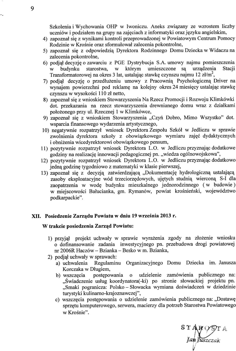 Rodzinie w Krośnie oraz sformułował zalecenia pokontrolne, 5) zapoznał się z odpowiedzią Dyrektora Rodzinnego Domu Dziecka w Widaczu na zalecenia pokontrolne, 6) podjął decyzję o zawarciu z PGE