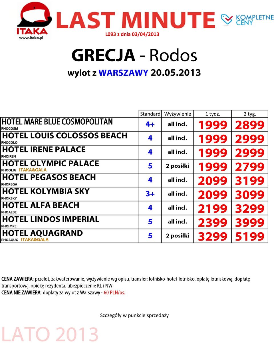 RHOIREN HOTEL OLYMPIC PALACE 5 2 posiłki 1999 2799 RHOOLIG ITAKA&GALA HOTEL PEGASOS BEACH 4 all incl.