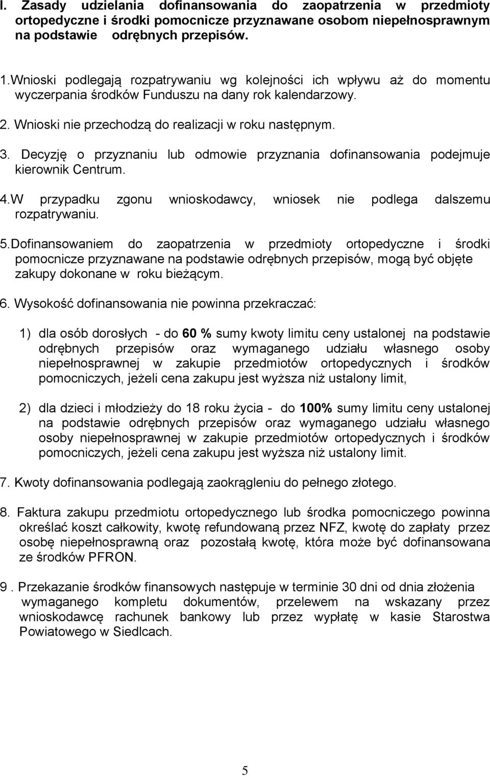 Decyzję o przyznaniu lub odmowie przyznania dofinansowania podejmuje kierownik Centrum. 4.W przypadku zgonu wnioskodawcy, wniosek nie podlega dalszemu rozpatrywaniu. 5.