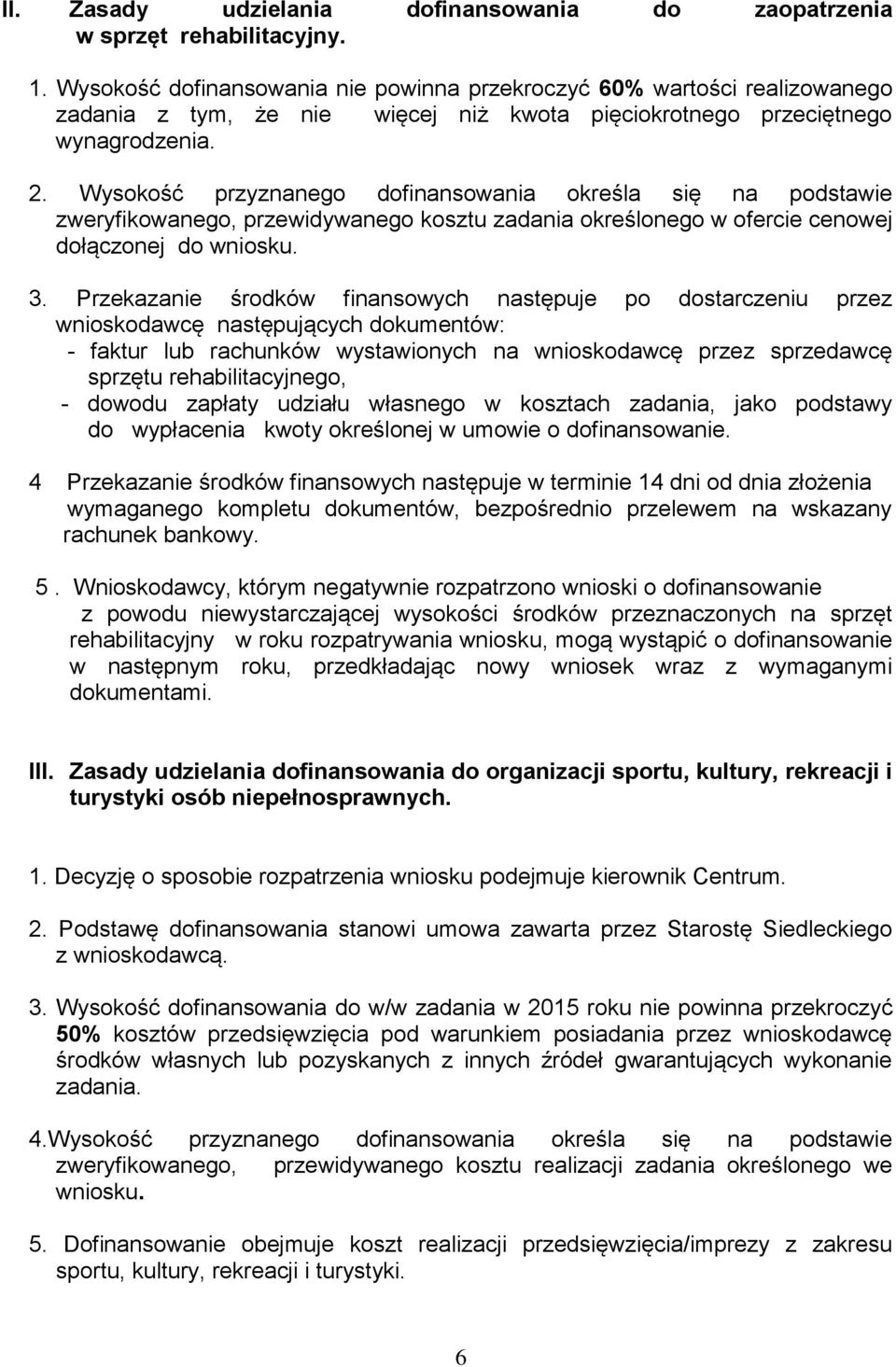 Wysokość przyznanego dofinansowania określa się na podstawie zweryfikowanego, przewidywanego kosztu zadania określonego w ofercie cenowej dołączonej do wniosku. 3.