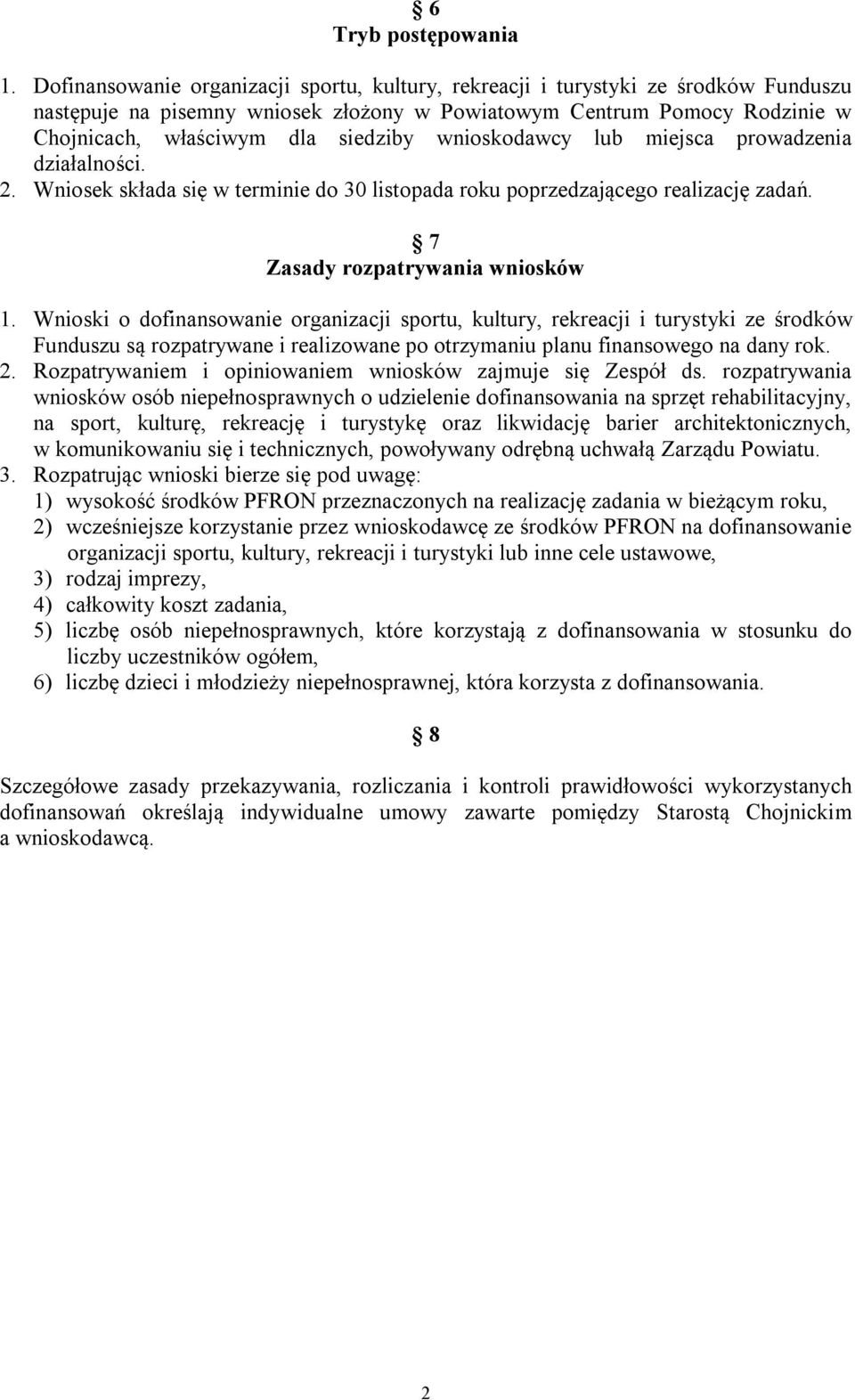 wnioskodawcy lub miejsca prowadzenia działalności. 2. Wniosek składa się w terminie do 30 listopada roku poprzedzającego realizację zadań. 7 Zasady rozpatrywania wniosków 1.