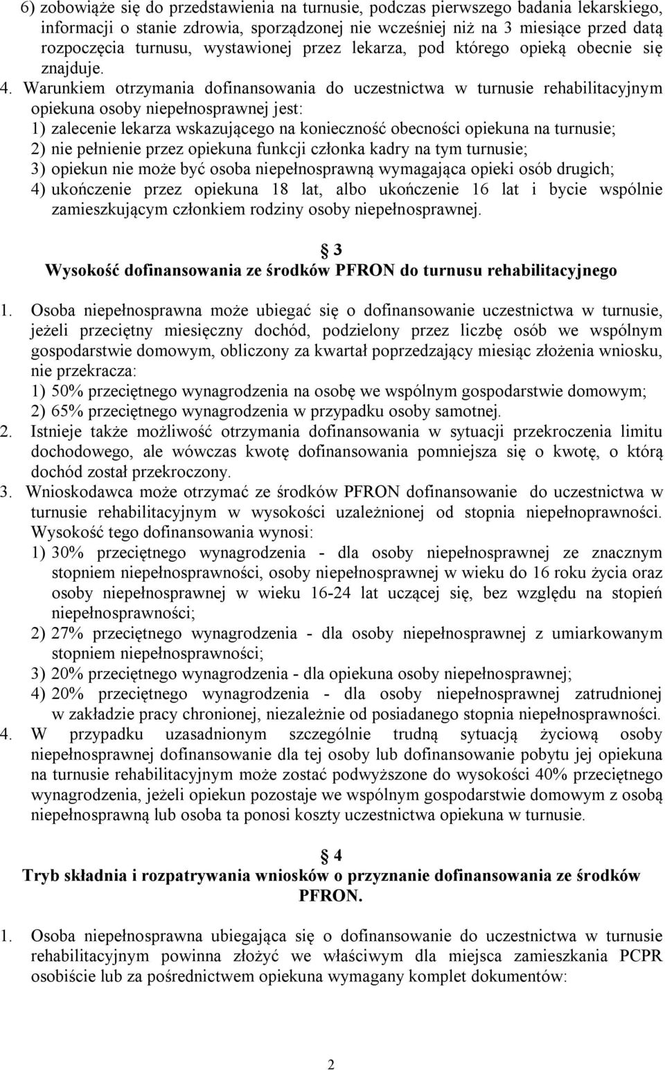 Warunkiem otrzymania dofinansowania do uczestnictwa w turnusie rehabilitacyjnym opiekuna osoby niepełnosprawnej jest: 1) zalecenie lekarza wskazującego na konieczność obecności opiekuna na turnusie;