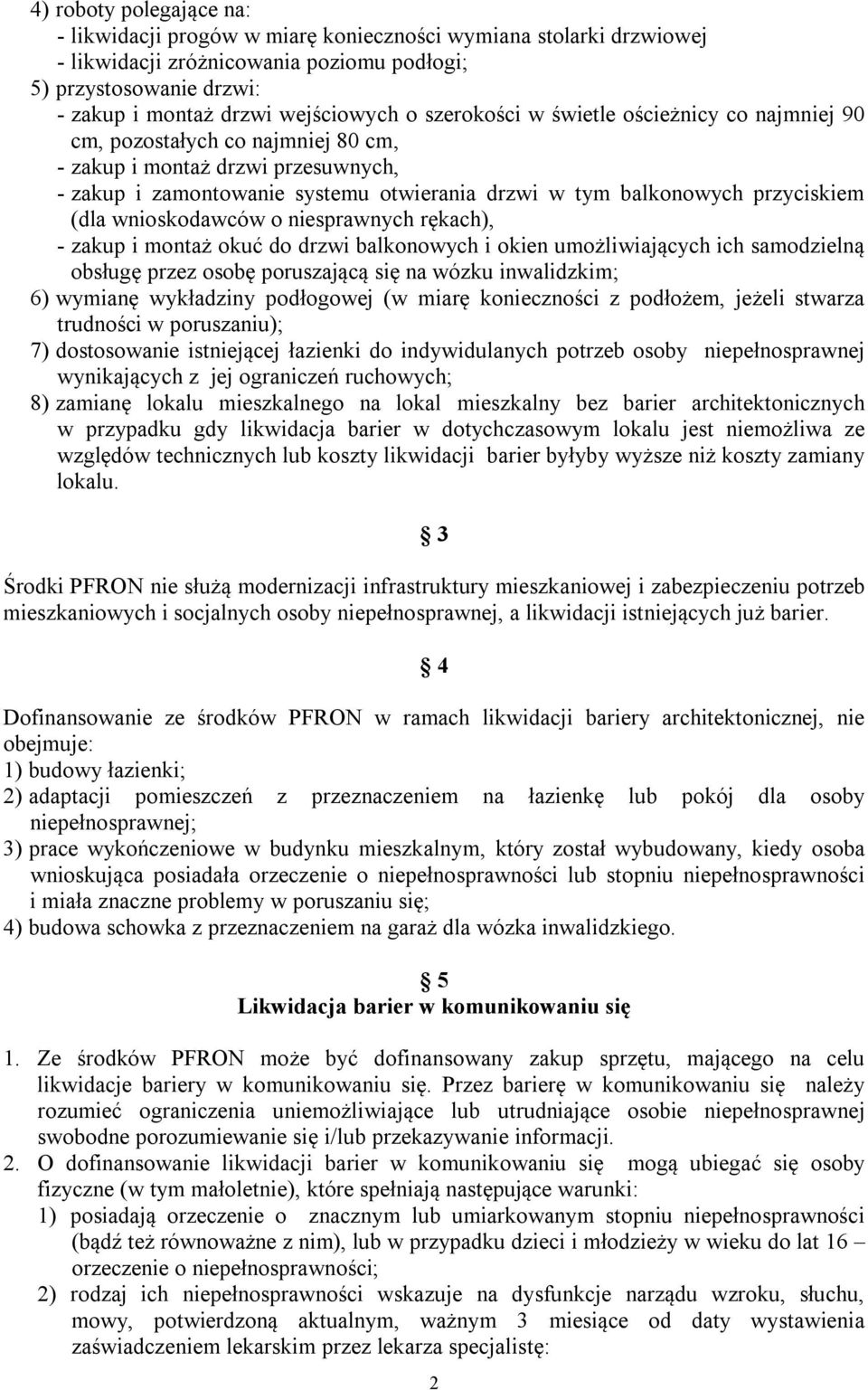 (dla wnioskodawców o niesprawnych rękach), - zakup i montaż okuć do drzwi balkonowych i okien umożliwiających ich samodzielną obsługę przez osobę poruszającą się na wózku inwalidzkim; 6) wymianę