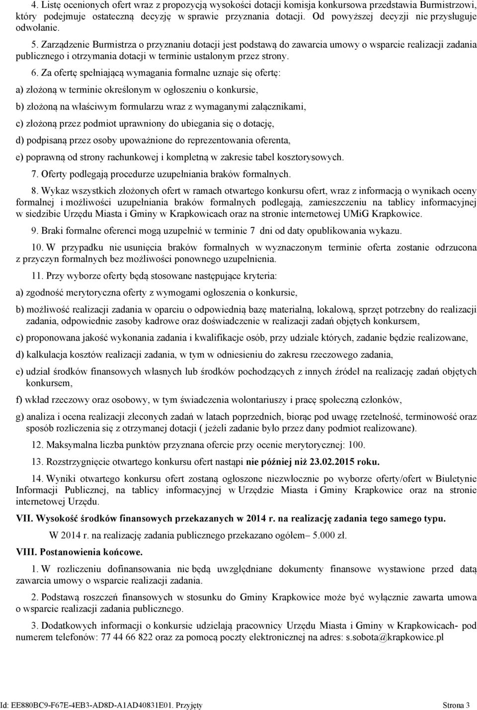 Zarządzenie Burmistrza o przyznaniu dotacji jest podstawą do zawarcia umowy o wsparcie realizacji zadania publicznego i otrzymania dotacji w terminie ustalonym przez strony. 6.