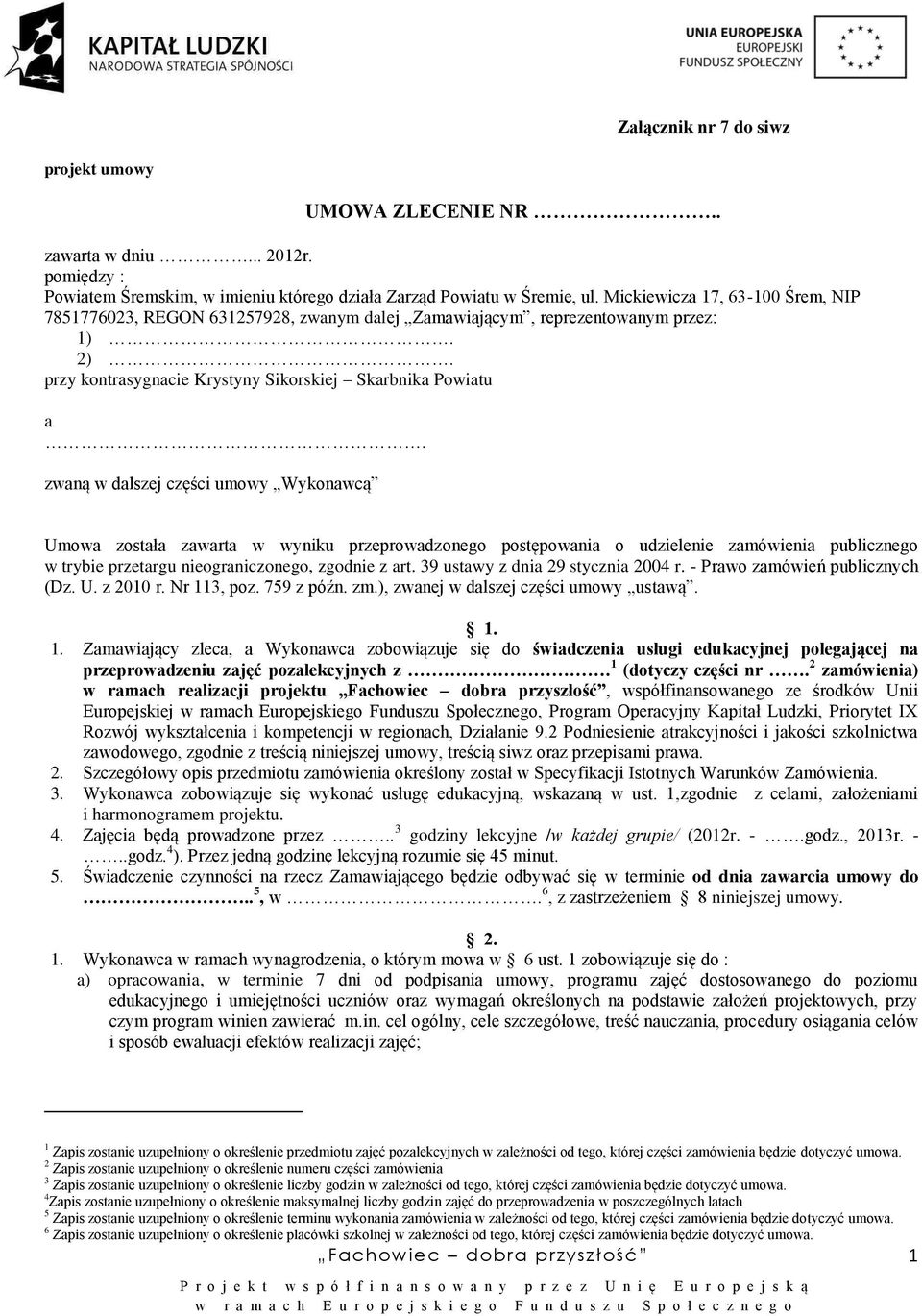 zwaną w dalszej części umowy Wykonawcą Umowa została zawarta w wyniku przeprowadzonego postępowania o udzielenie zamówienia publicznego w trybie przetargu nieograniczonego, zgodnie z art.