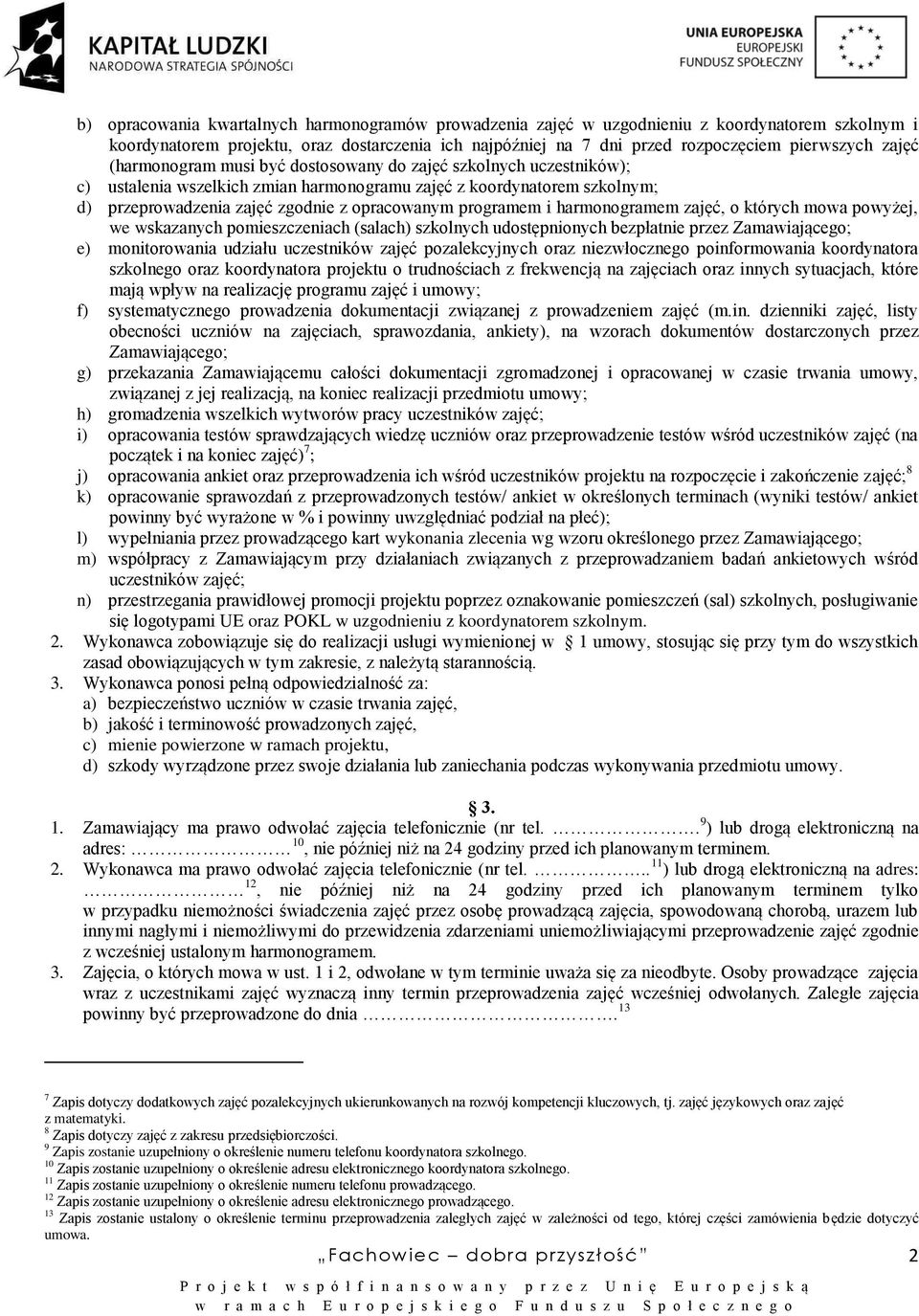 programem i harmonogramem zajęć, o których mowa powyżej, we wskazanych pomieszczeniach (salach) szkolnych udostępnionych bezpłatnie przez Zamawiającego; e) monitorowania udziału uczestników zajęć