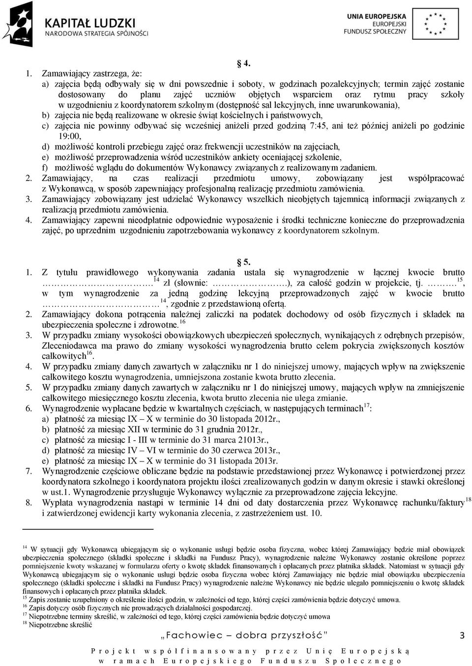 powinny odbywać się wcześniej aniżeli przed godziną 7:45, ani też później aniżeli po godzinie 19:00, d) możliwość kontroli przebiegu zajęć oraz frekwencji uczestników na zajęciach, e) możliwość