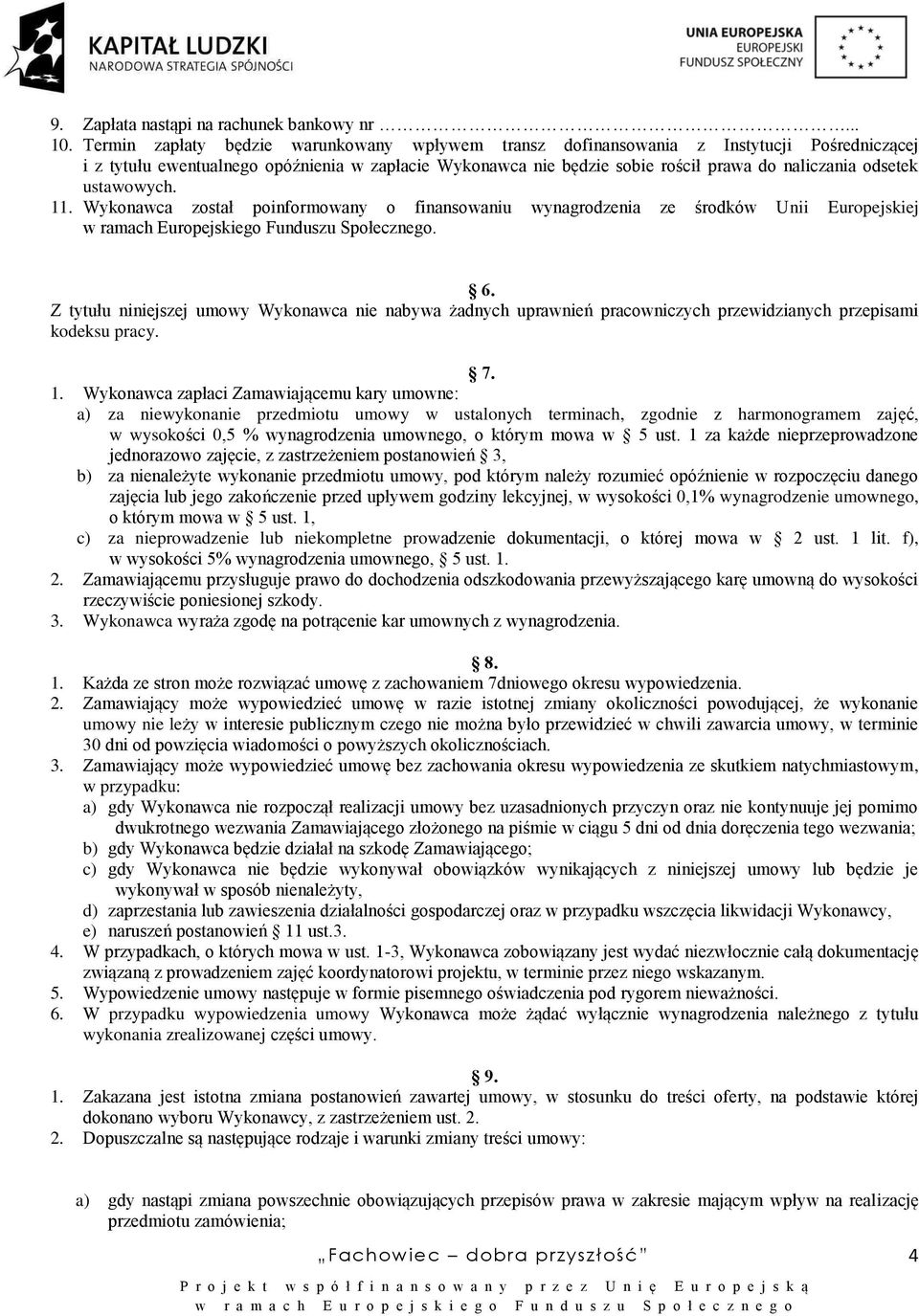 ustawowych. 11. Wykonawca został poinformowany o finansowaniu wynagrodzenia ze środków Unii Europejskiej w ramach Europejskiego Funduszu Społecznego. 6.