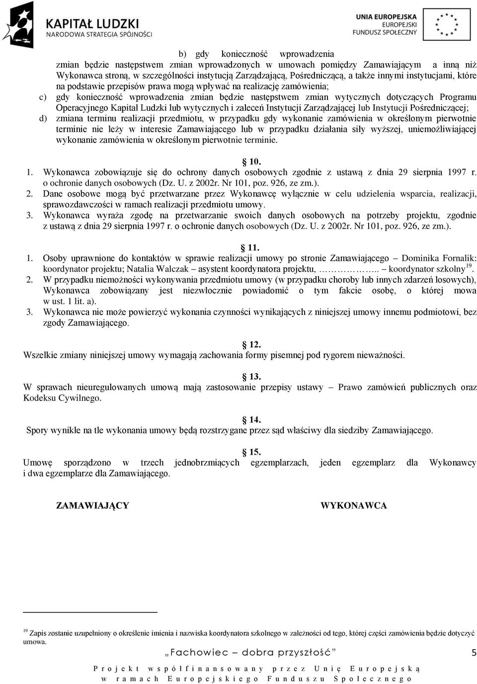 Operacyjnego Kapitał Ludzki lub wytycznych i zaleceń Instytucji Zarządzającej lub Instytucji Pośredniczącej; d) zmiana terminu realizacji przedmiotu, w przypadku gdy wykonanie zamówienia w określonym