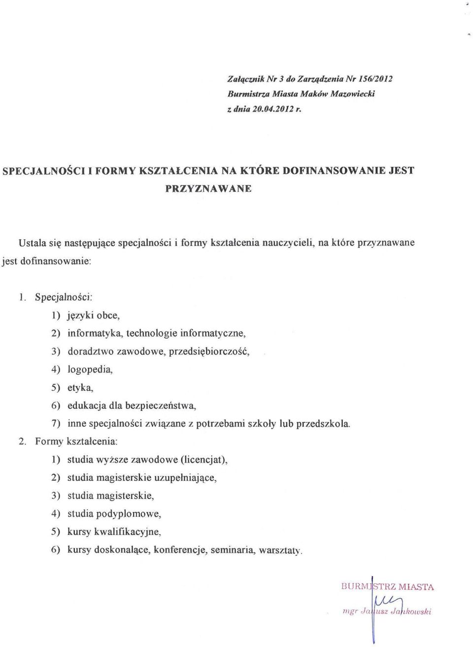 Specjalności: I) języki obce, 2) informatyka, technologie informatyczne, 3) doradztwo zawodowe, przedsiębiorczość, 4) logopedia, 5) etyka, 6) edukacja dla bezpieczeństwa, 7) inne