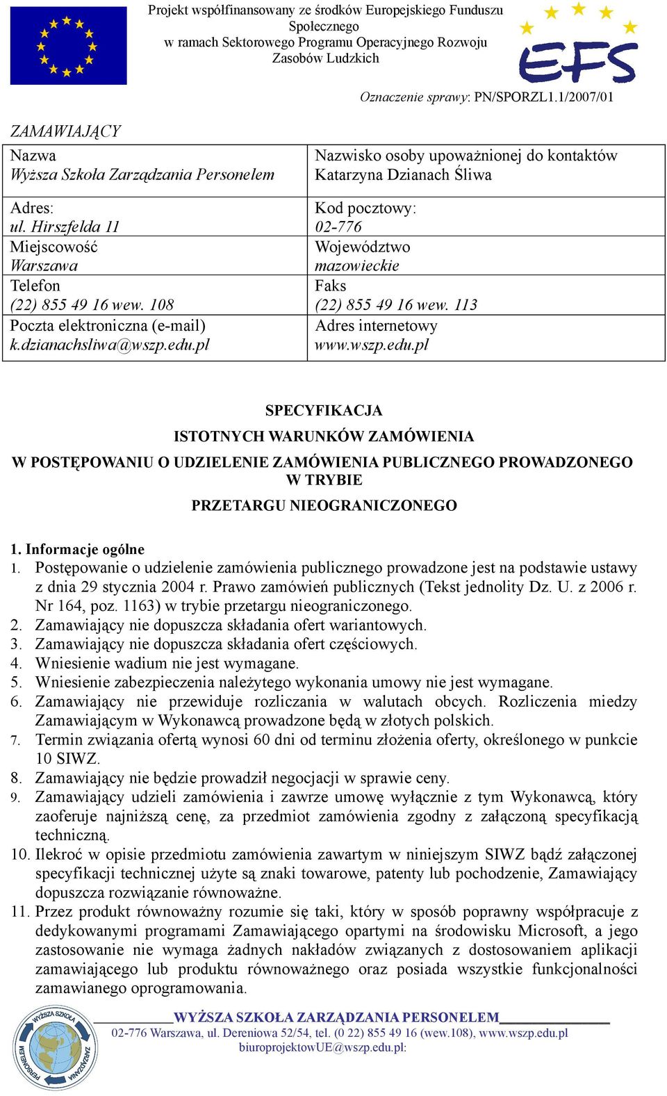 pl SPECYFIKACJA ISTOTNYCH WARUNKÓW ZAMÓWIENIA W POSTĘPOWANIU O UDZIELENIE ZAMÓWIENIA PUBLICZNEGO PROWADZONEGO W TRYBIE PRZETARGU NIEOGRANICZONEGO 1. Informacje ogólne 1.