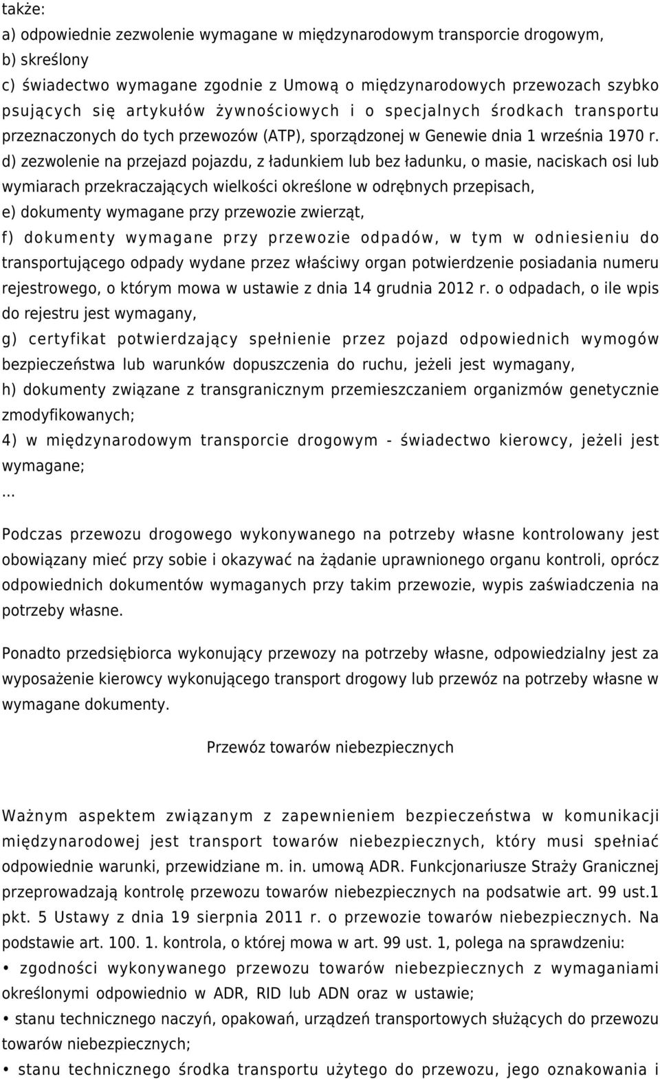 d) zezwolenie na przejazd pojazdu, z ładunkiem lub bez ładunku, o masie, naciskach osi lub wymiarach przekraczających wielkości określone w odrębnych przepisach, e) dokumenty wymagane przy przewozie