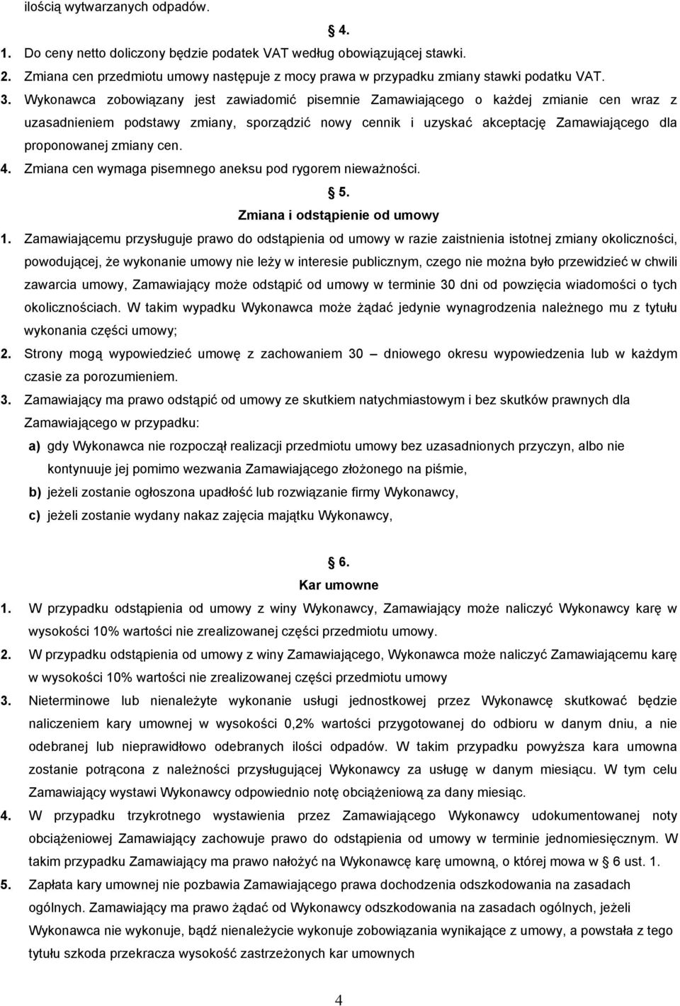 zmiany cen. 4. Zmiana cen wymaga pisemnego aneksu pod rygorem niewaŝności. 5. Zmiana i odstąpienie od umowy 1.