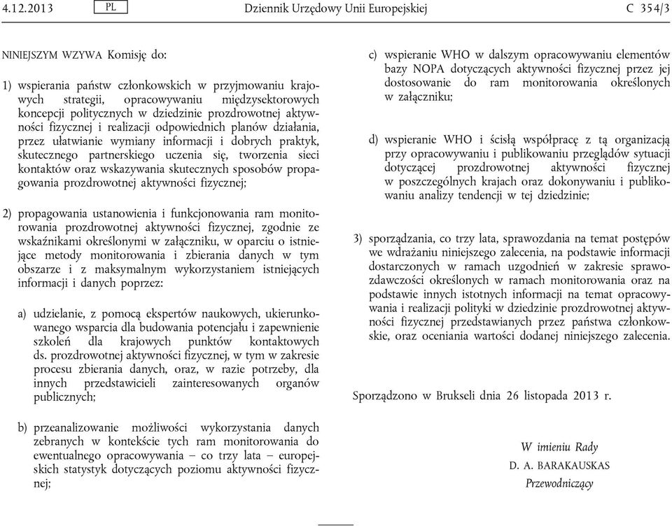 sieci kontaktów oraz wskazywania skutecznych sposobów propagowania prozdrowotnej aktywności ; 2) propagowania ustanowienia i funkcjonowania ram monitorowania prozdrowotnej aktywności, zgodnie ze