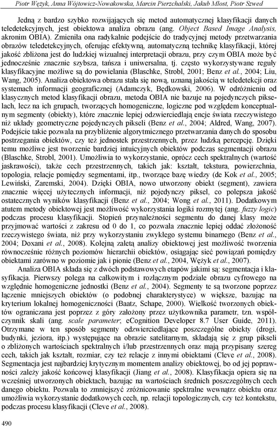Zmieniła ona radykalnie podejście do tradycyjnej metody przetwarzania obrazów teledetekcyjnych, oferując efektywną, automatyczną technikę klasyfikacji, której jakość zbliżona jest do ludzkiej