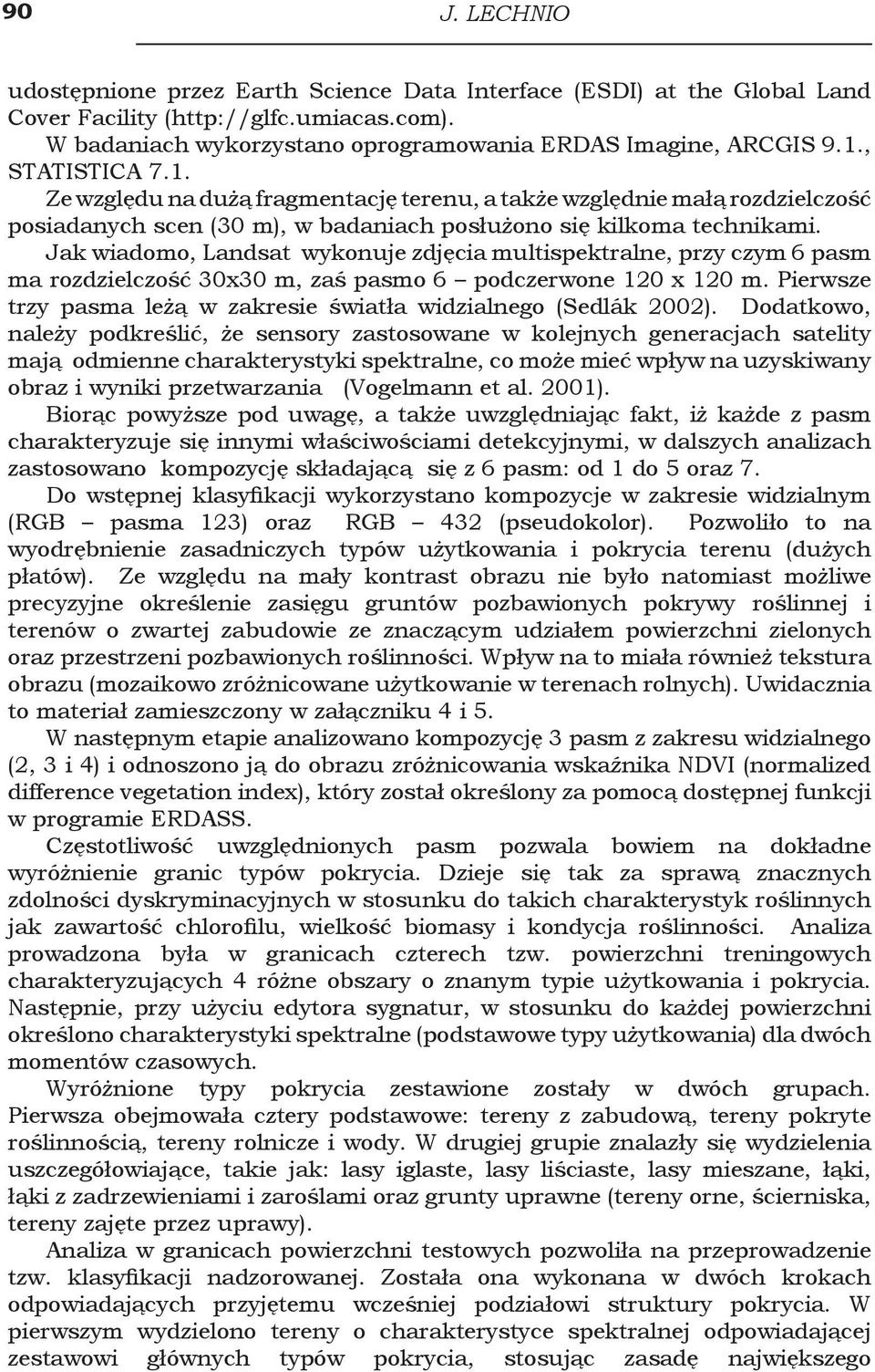 Jak wiadomo, Landsat wykonuje zdjęcia multispektralne, przy czym 6 pasm ma rozdzielczość 30x30 m, zaś pasmo 6 podczerwone 120 x 120 m.