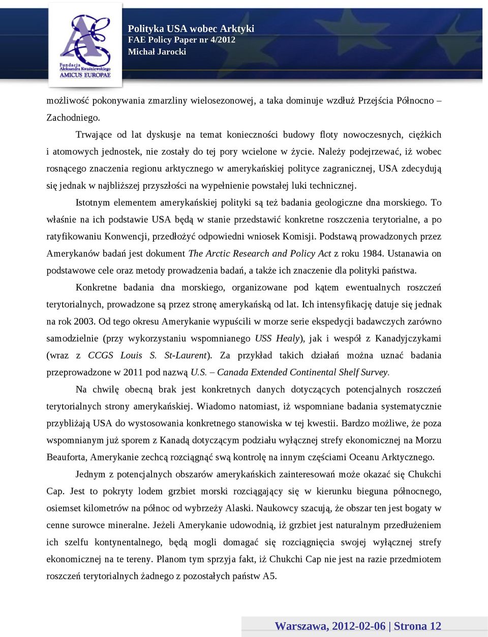 Należy podejrzewać, iż wobec rosnącego znaczenia regionu arktycznego w amerykańskiej polityce zagranicznej, USA zdecydują się jednak w najbliższej przyszłości na wypełnienie powstałej luki