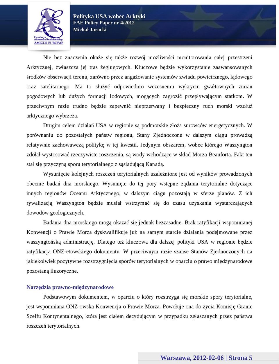 Ma to służyć odpowiednio wczesnemu wykryciu gwałtownych zmian pogodowych lub dużych formacji lodowych, mogących zagrozić przepływającym statkom.