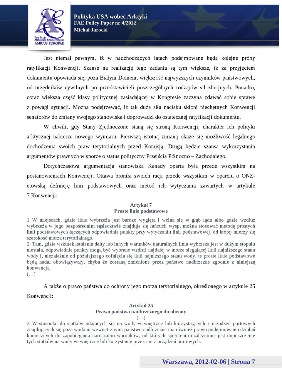 poszczególnych rodzajów sił zbrojnych. Ponadto, coraz większa część klasy politycznej zasiadającej w Kongresie zaczyna zdawać sobie sprawę z powagi sytuacji.