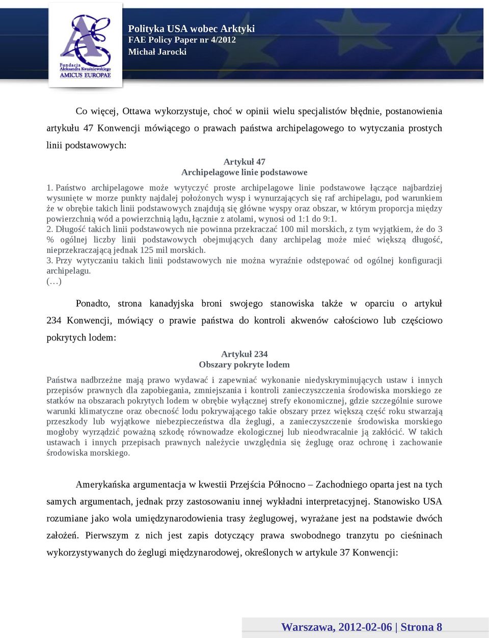 Państwo archipelagowe może wytyczyć proste archipelagowe linie podstawowe łączące najbardziej wysunięte w morze punkty najdalej położonych wysp i wynurzających się raf archipelagu, pod warunkiem że w