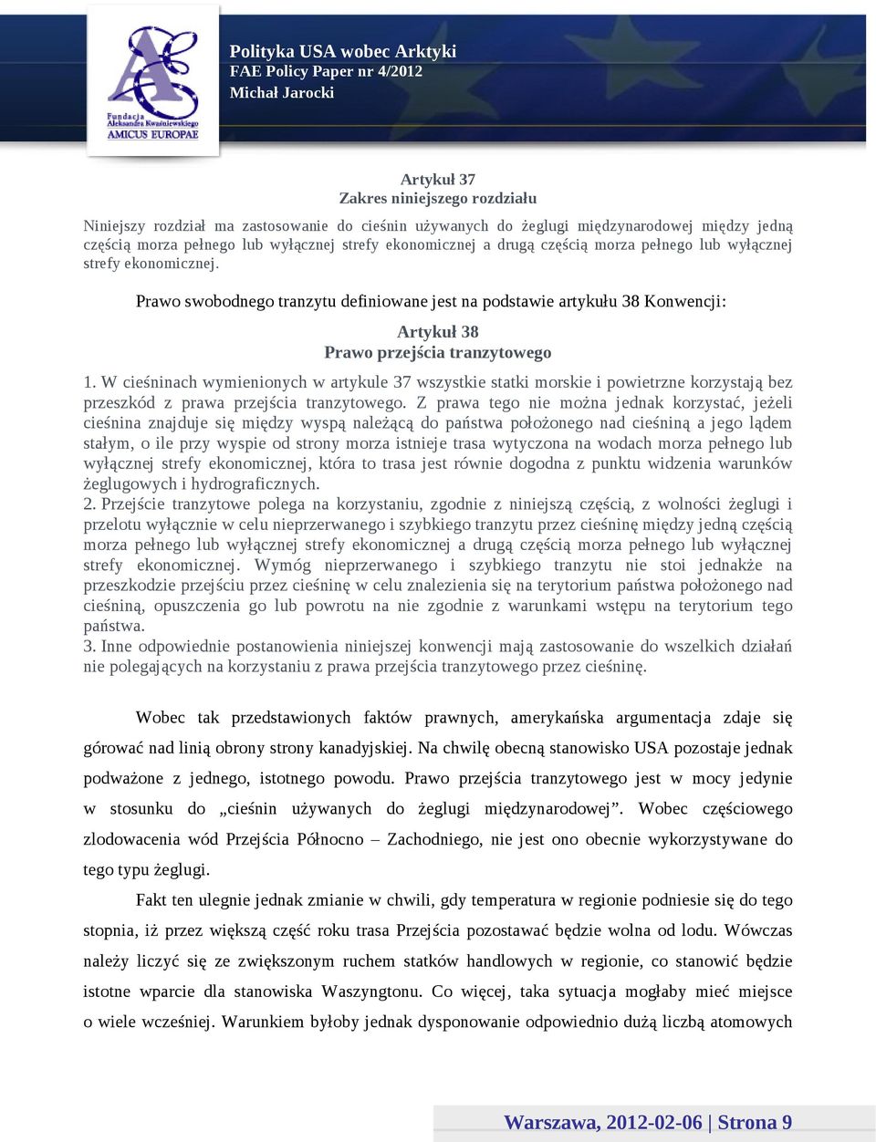 W cieśninach wymienionych w artykule 37 wszystkie statki morskie i powietrzne korzystają bez przeszkód z prawa przejścia tranzytowego.