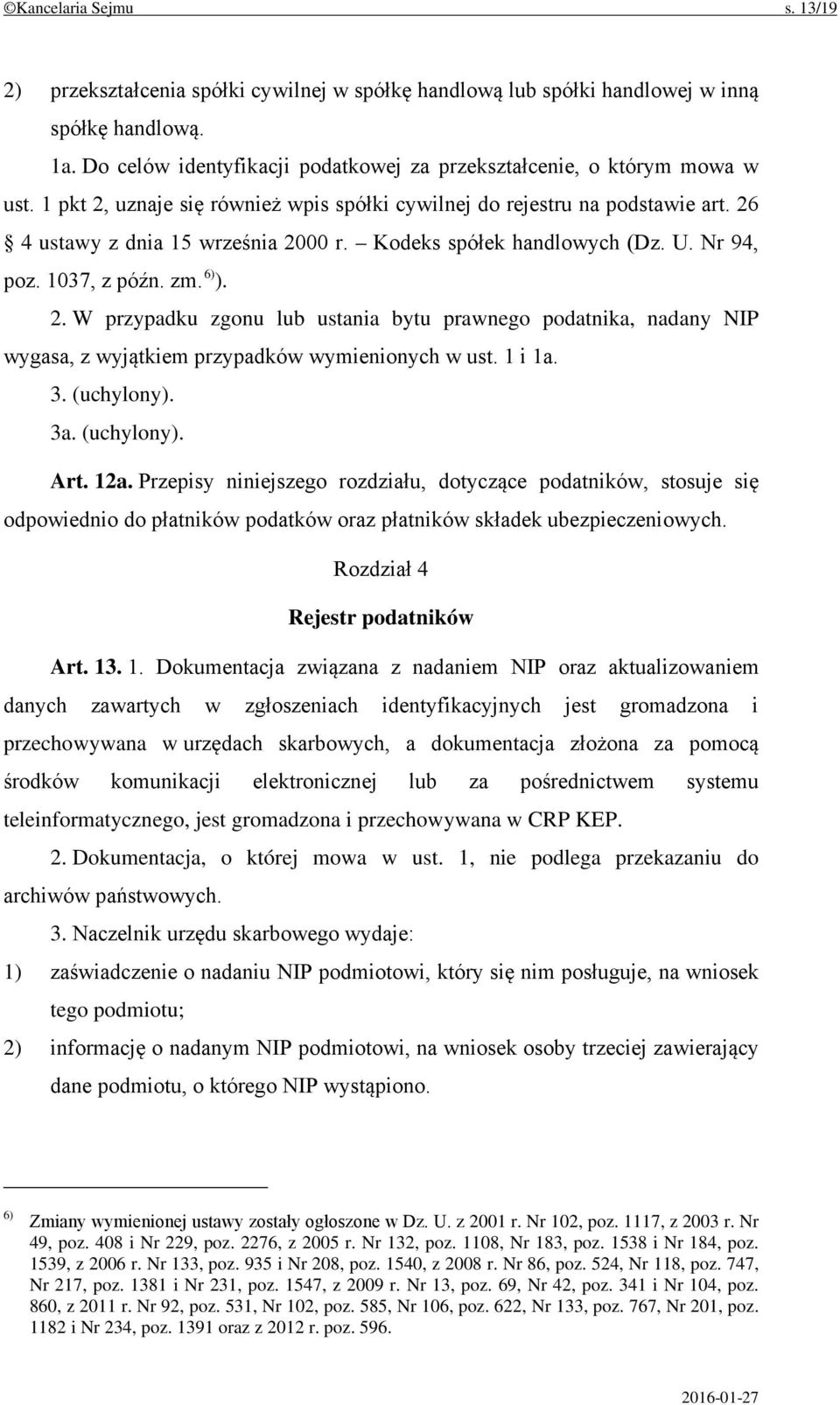 Kodeks spółek handlowych (Dz. U. Nr 94, poz. 1037, z późn. zm. 6) ). 2. W przypadku zgonu lub ustania bytu prawnego podatnika, nadany NIP wygasa, z wyjątkiem przypadków wymienionych w ust. 1 i 1a. 3.