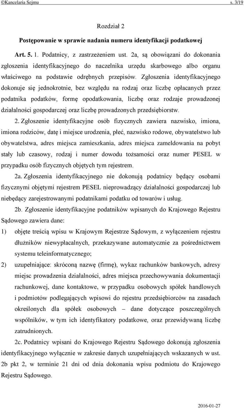 Zgłoszenia identyfikacyjnego dokonuje się jednokrotnie, bez względu na rodzaj oraz liczbę opłacanych przez podatnika podatków, formę opodatkowania, liczbę oraz rodzaje prowadzonej działalności