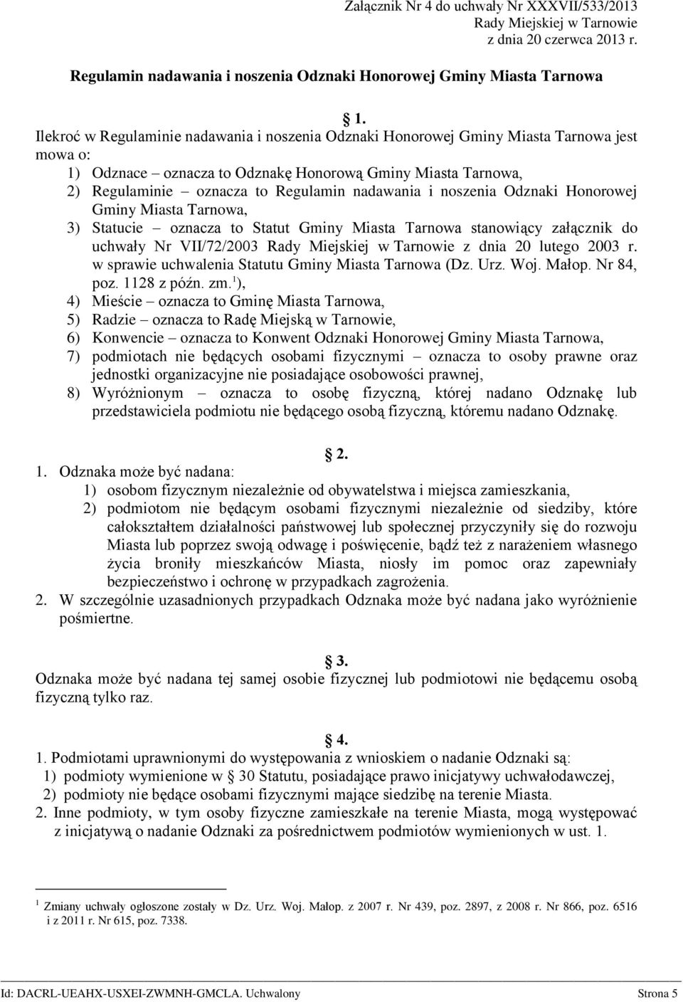 nadawania i noszenia Odznaki Honorowej Gminy Miasta Tarnowa, 3) Statucie oznacza to Statut Gminy Miasta Tarnowa stanowiący załącznik do uchwały Nr VII/72/2003 Rady Miejskiej w Tarnowie z dnia 20