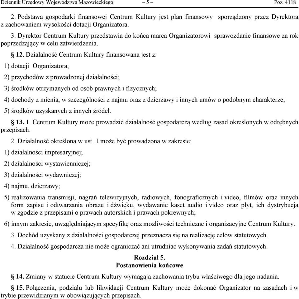 Działalność Centrum Kultury finansowana jest z: 1) dotacji Organizatora; 2) przychodów z prowadzonej działalności; 3) środków otrzymanych od osób prawnych i fizycznych; 4) dochody z mienia, w